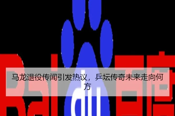 马龙退役传闻引发热议，乒坛传奇未来走向何方
