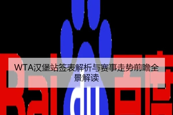 WTA汉堡站签表解析与赛事走势前瞻全景解读