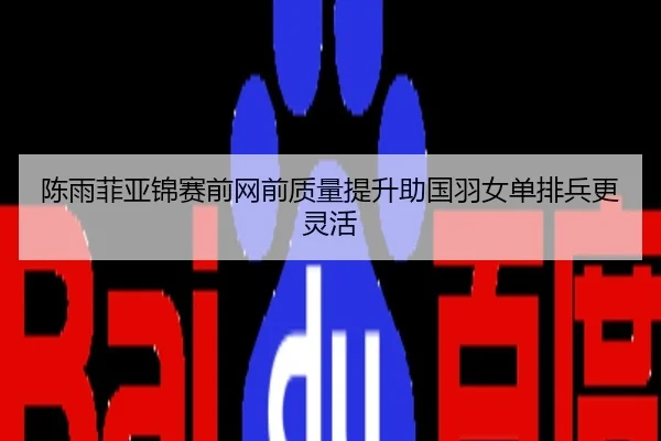 陈雨菲亚锦赛前网前质量提升助国羽女单排兵更灵活